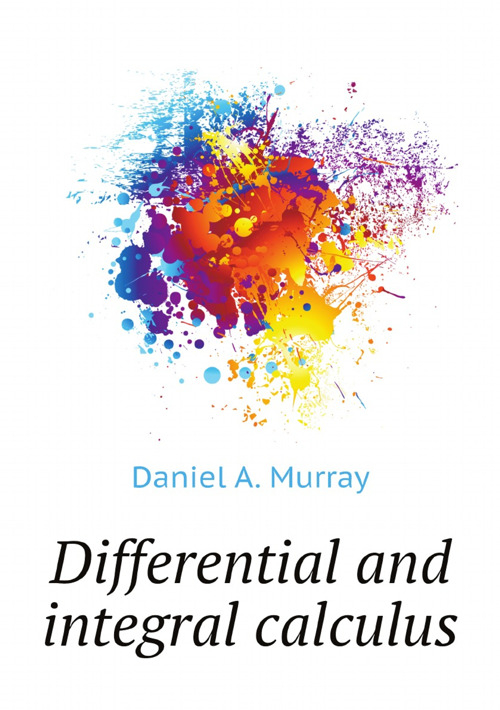 Differential and integral calculus | Daniel A. Murray