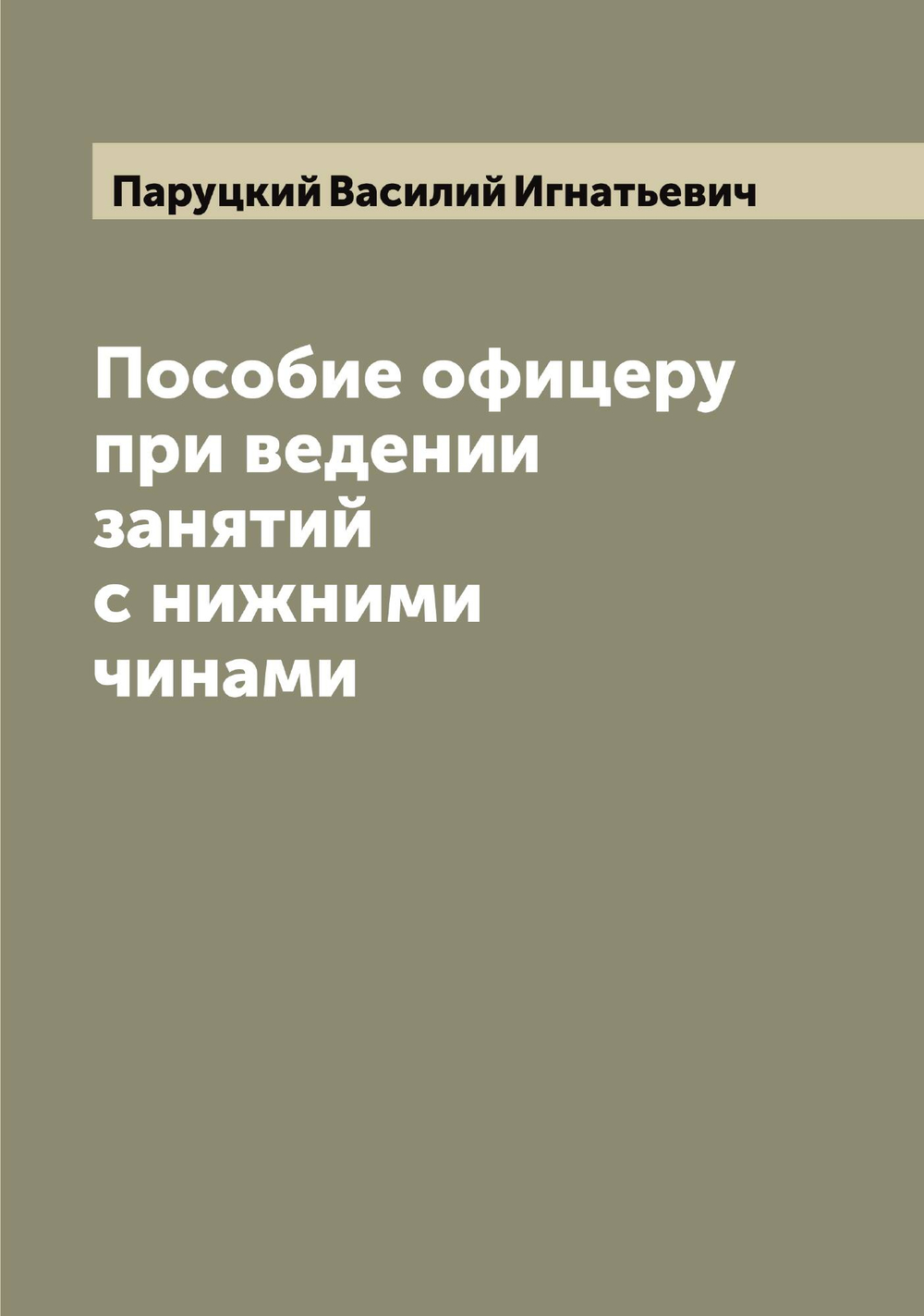 Пособие офицеру при ведении занятий с нижними чинами | Паруцкий Василий Игнатьевич