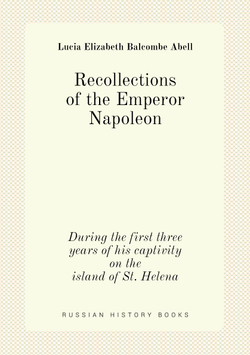 Recollections of the Emperor Napoleon. During the first three years of his captivity on the island of St. Helena | Lucia Elizabeth Balcombe Abell