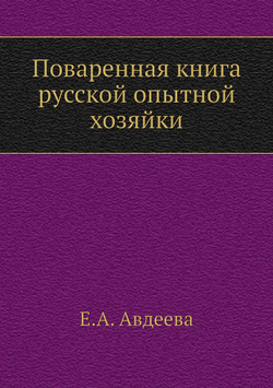 Поваренная книга русской опытной хозяйки | Е.А. Авдеева