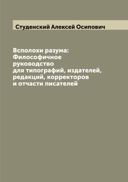 Всполохи разума: Философичное руководство для типографий, издателей, редакций, корректоров и отчасти писателей | Студенский Алексей Осипович