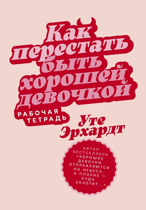 Как перестать быть хорошей девочкой: Рабочая тетрадь