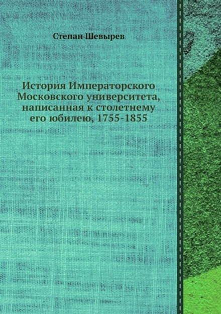 История Императорского Московского университета, написанная к столетнему его юбилею, 1755-1855 | Степан Шевырев