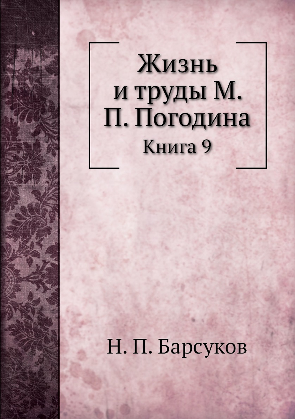 Жизнь и труды М. П. Погодина. Книга 9 | Н. П. Барсуков