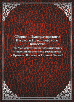 Сборник Императорского Русского Исторического Общества. Том 95. Памятники дипломатических сношений Московского государства с Крымом, Ногаями и Турцией. Часть 2 | Нет автора