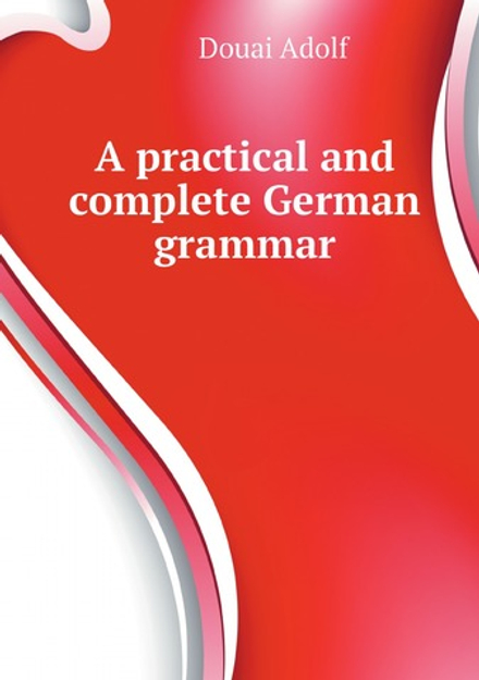 A practical and complete German grammar | Douai Adolf