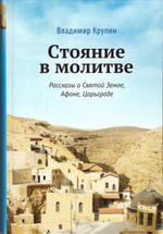 Стояние в молитве. Рассказы о Святой Земле, Афоне, Царьграде