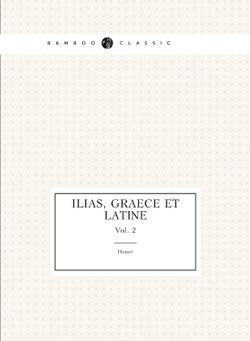 Ilias, graece et latine (Ancient Greek Edition). Vol. 2 | Homer