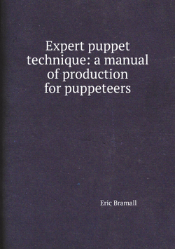 Expert puppet technique: a manual of production for puppeteers | Eric Bramall