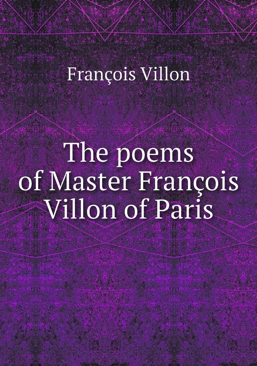 The poems of Master François Villon of Paris | François Villon