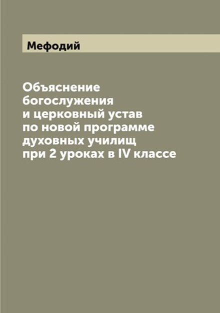 Объяснение богослужения и церковный устав по новой программе духовных училищ при 2 уроках в IV классе | Мефодий