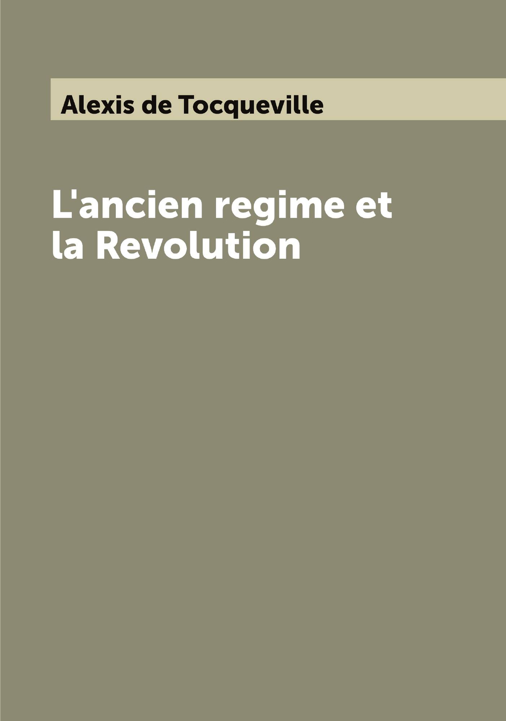 L'ancien regime et la Revolution | Alexis de Tocqueville