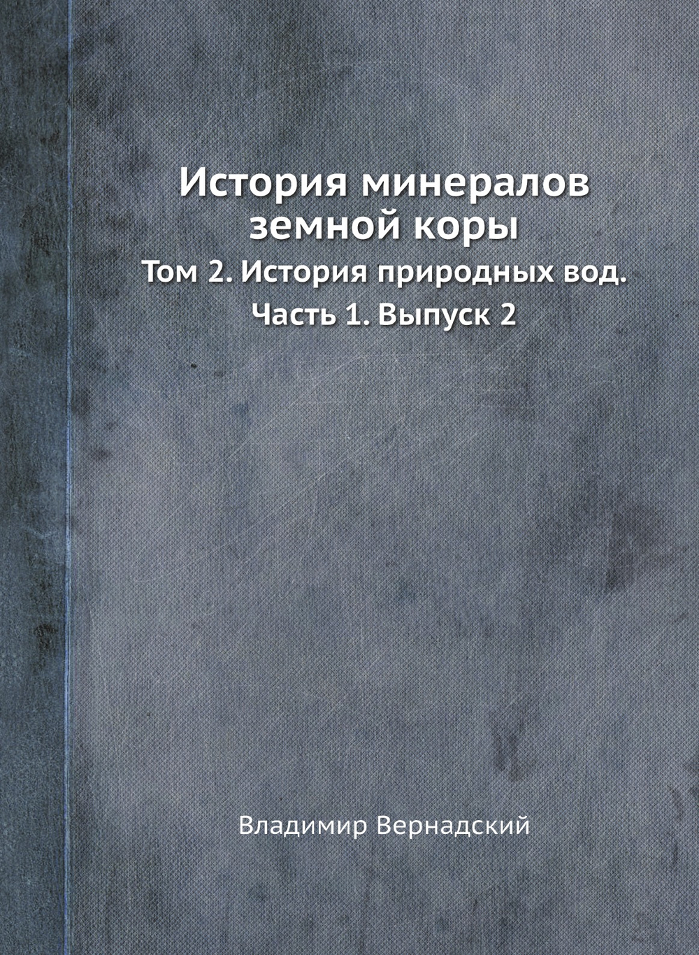 История минералов земной коры. Том 2. История природных вод. Часть 1. Выпуск 2 | Владимир Вернадский