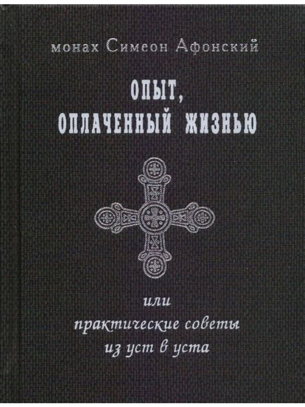Монах Симеон Афонский "Опыт, оплаченный жизнью или практические советы из уст в уста"