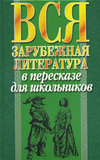 Вся зарубежная литература в пересказе для школьников