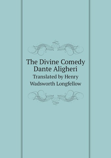 The Divine Comedy Dante Aligheri. Translated by Henry Wadsworth Longfellow | Dante Alighieri