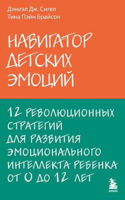 Навигатор детских эмоций. 12 революционных стратегий для развития эмоционального интеллекта ребенка от 0 до 12 лет