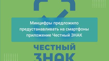 Минцифры предложило предустанавливать на смартфоны приложение Честный ЗНАК