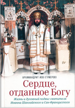 Сердце, отданное Богу. Жизнь и духовный подвиг святителя Иоанна Шанхайского и Сан-Францисского. Архимандрит Иов (Гумеров)