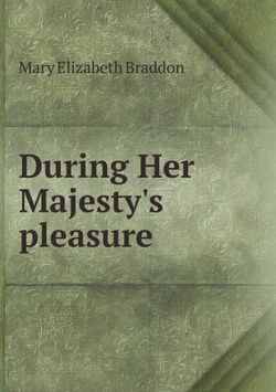During Her Majesty's pleasure | M. E. Braddon