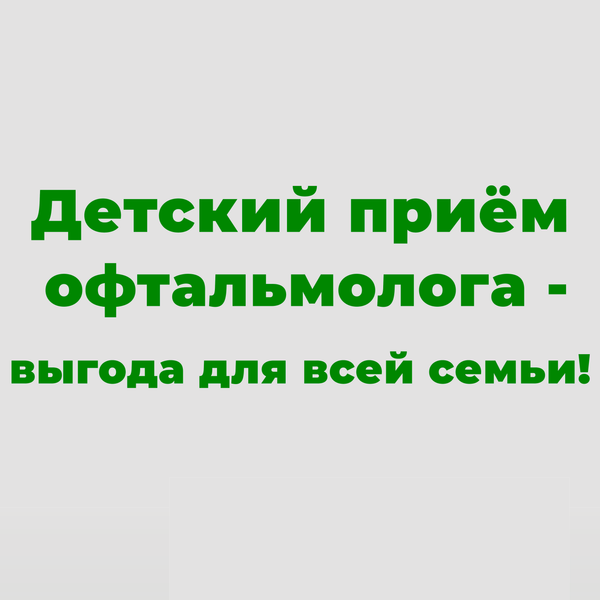 Детский прием у офтальмолога — семейная выгода!