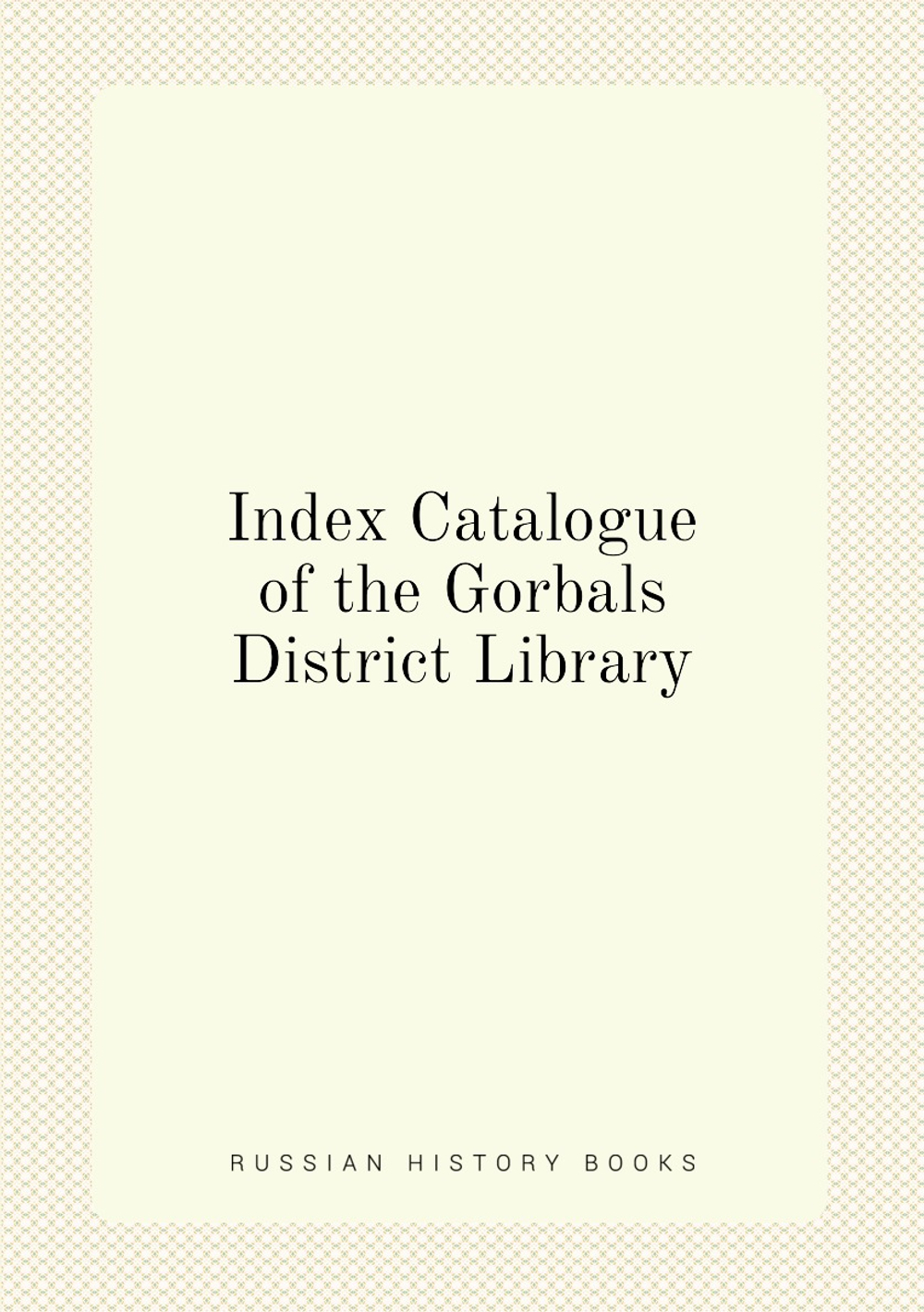 Index Catalogue of the Gorbals District Library | Glasgow Scotland Public Libraries. Gorbals District Library