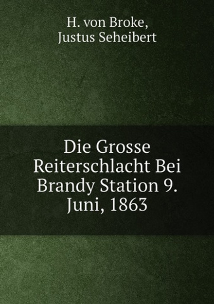 Die Grosse Reiterschlacht Bei Brandy Station 9. Juni, 1863 | H. von Broke; Justus Seheibert