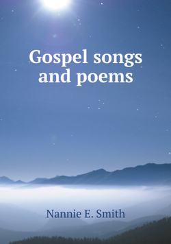 Gospel songs and poems | Nannie E. Smith