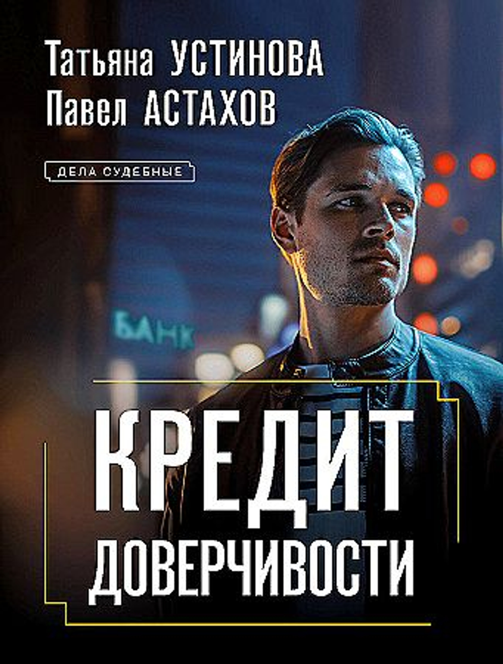 Кредит доверчивости, изд.: Эксмо, авт.: Татьяна Устинова, Павел Астахов, серия.: Дела судебные. Романы Т. Устиновой и П. Астахова (обложка)