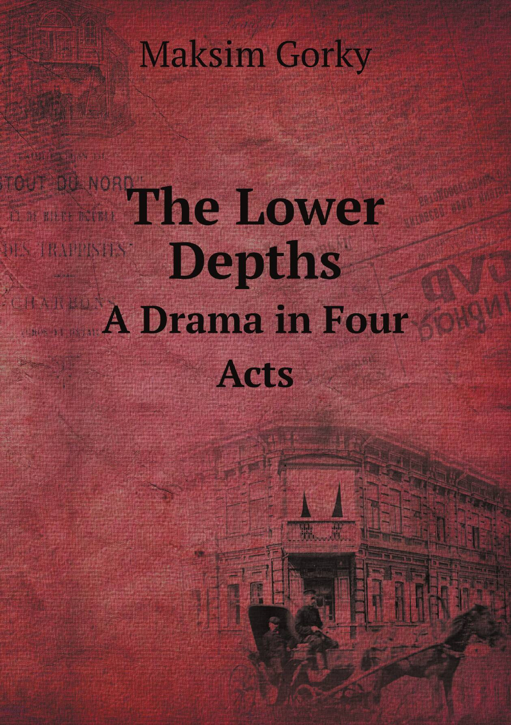 The Lower Depths. A Drama in Four Acts | Максим Алексеевич Горький