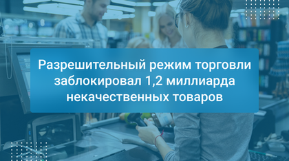 Разрешительный режим торговли заблокировал 1,2 миллиарда некачественных товаров