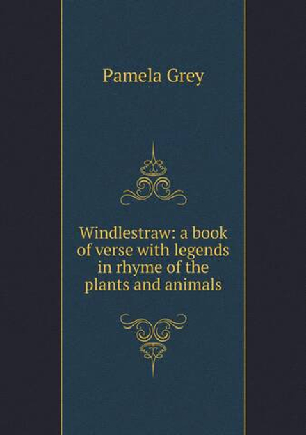 Windlestraw: a book of verse with legends in rhyme of the plants and animals | Pamela Grey
