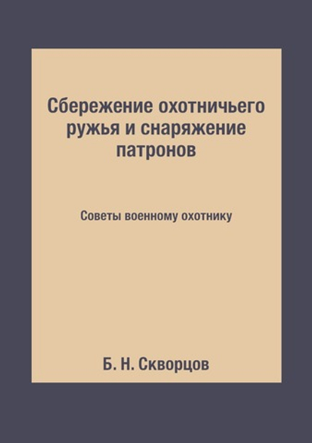Сбережение охотничьего ружья и снаряжение патронов. Советы военному охотнику | Б. Н. Скворцов