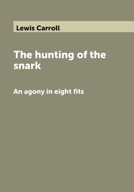 The hunting of the snark. An agony in eight fits | Lewis Carroll