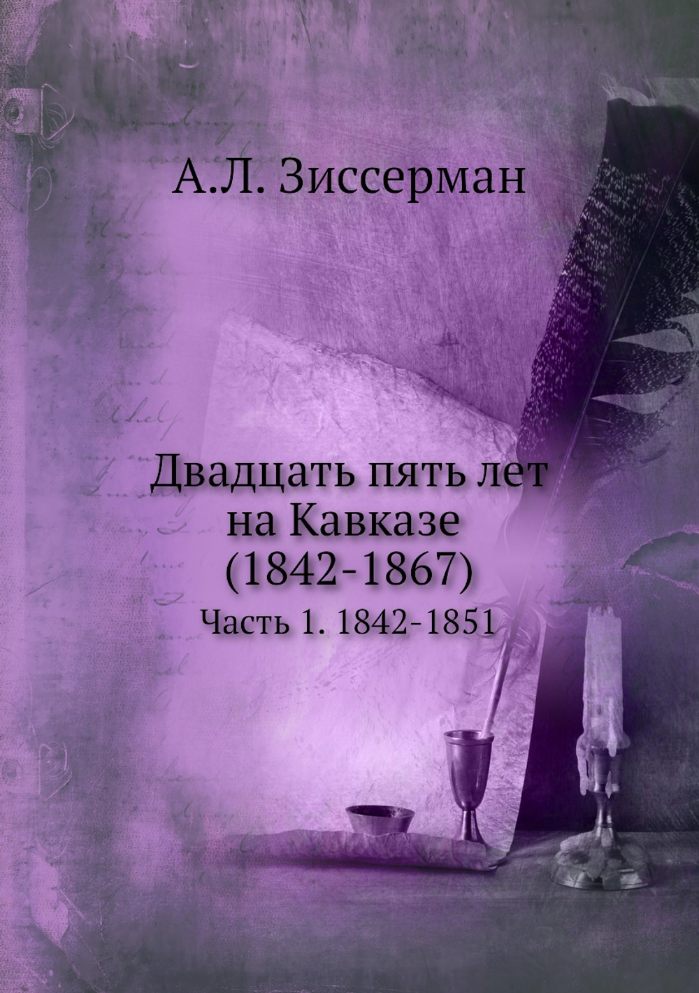 Двадцать пять лет на Кавказе. Часть 1. 1842-1851 | А.Л. Зиссерман