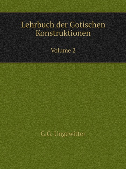 Lehrbuch der Gotischen Konstruktionen. Volume 2 | G.G. Ungewitter