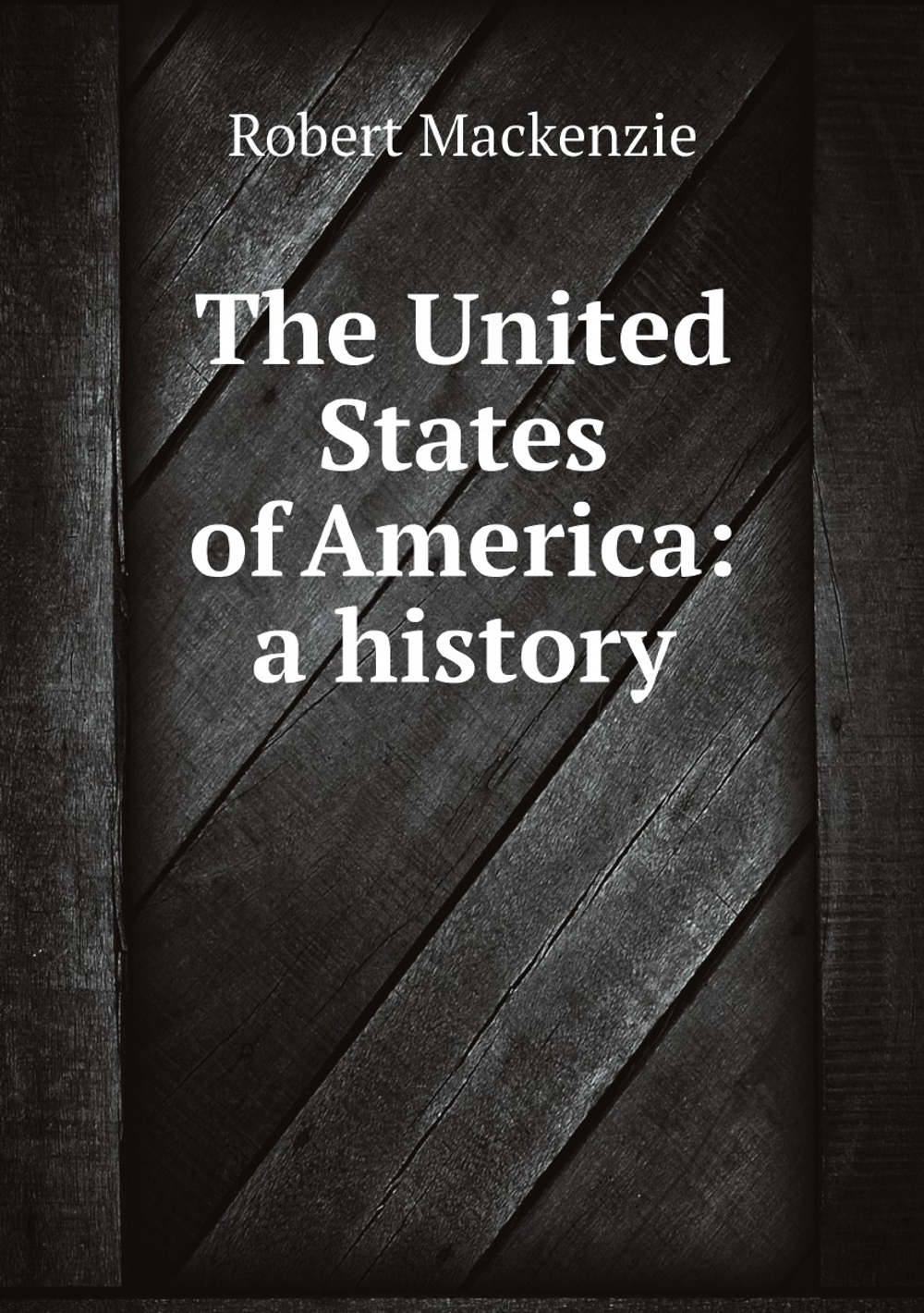 The United States of America: a history | Robert Mackenzie
