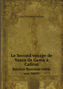 Le Second voyage de Vasco da Gama à Calicut. Relation flamande éditée vers MDIV | Jean Philibert Berjeau