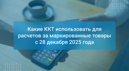Какие ККТ использовать для расчетов за маркированные товары с 28 декабря 2025 года