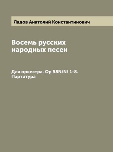 Восемь русских народных песен. Для оркестра. Ор 58№№ 1-8. Партитура | Лядов Анатолий Константинович
