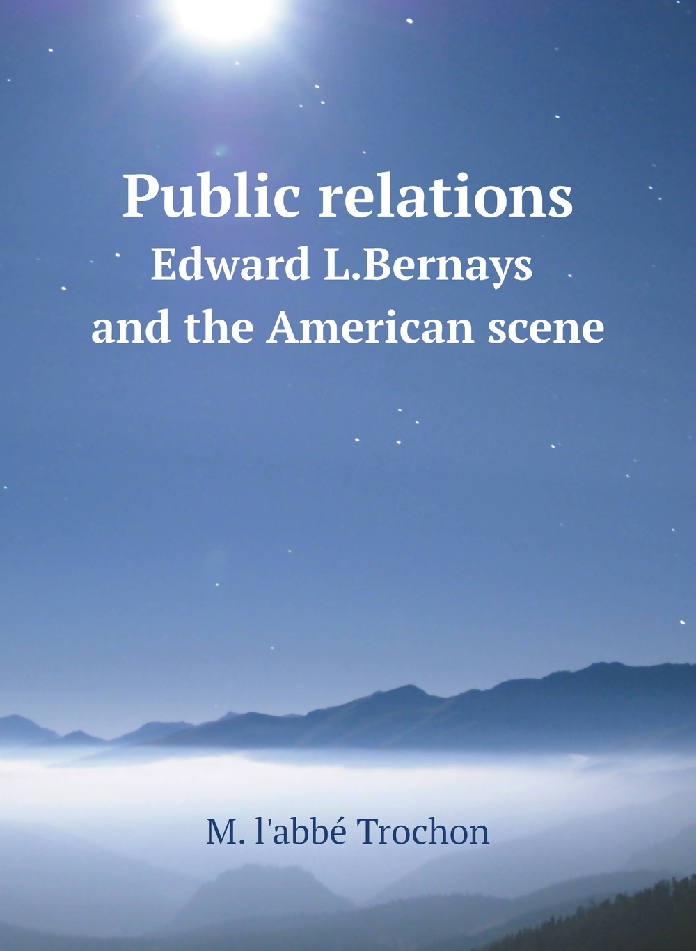 Public relations. Edward L.Bernays and the American scene | M. l'abbé Trochon