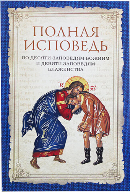 Полная исповедь по десяти заповедям Божиим и девяти заповедям блаженства (Сибирская Благозвонница)