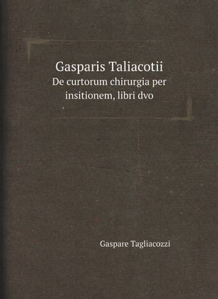 Gasparis Taliacotii. De curtorum chirurgia per insitionem, libri dvo | Gaspare Tagliacozzi