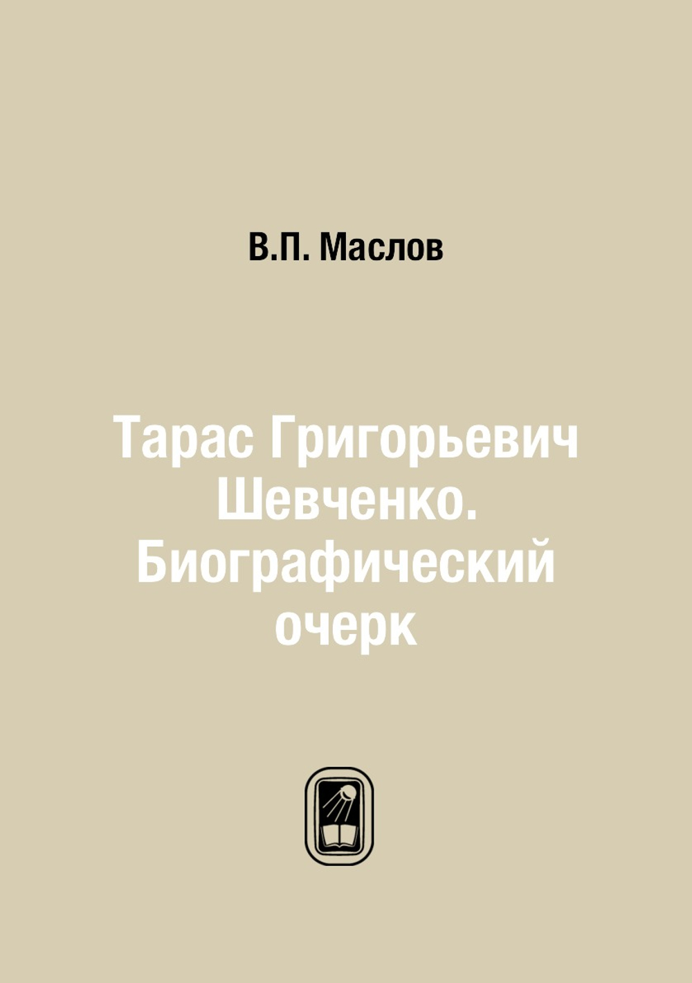 Тарас Григорьевич Шевченко. Биографический очерк | В.П. Маслов