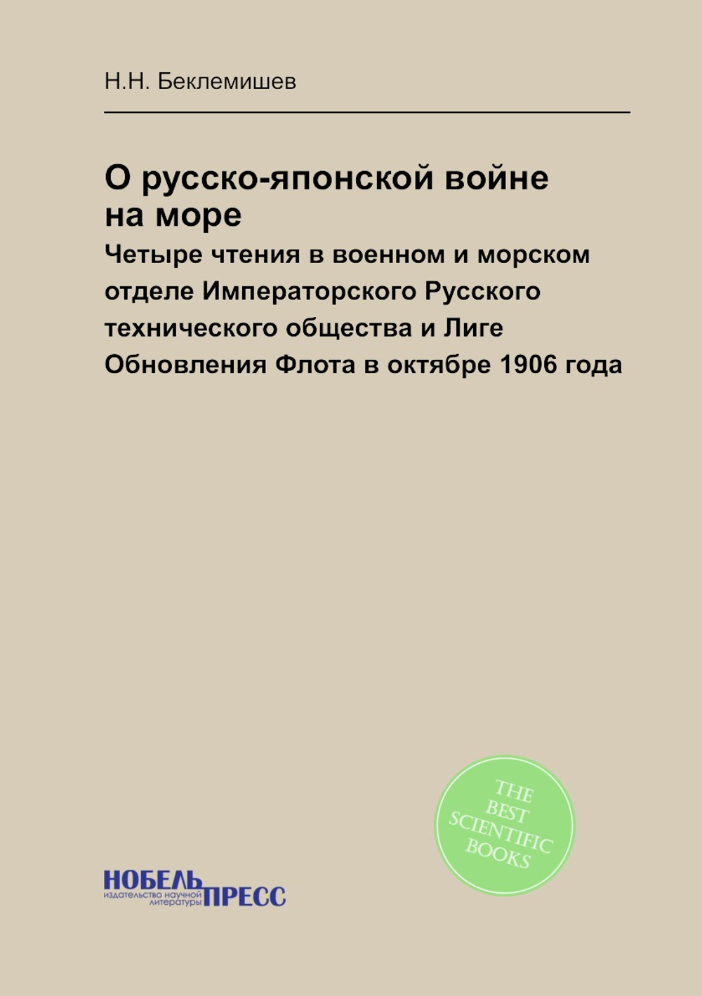 О русско-японской войне на море. Четыре чтения в военном и морском отделе Императорского Русского технического общества и Лиге Обновления Флота в октябре 1906 года | Н.Н. Беклемишев