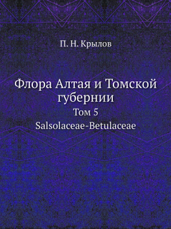 Флора Алтая и Томской губернии. Том 5. Salsolaceae-Betulaceae | П. Н. Крылов