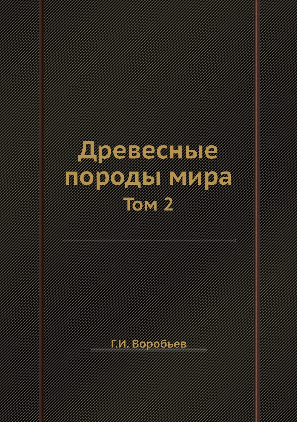 Древесные породы мира. Том 2 | Г.И. Воробьев