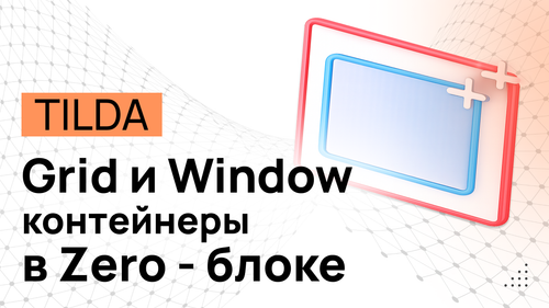 Grid контейнеры и Window контейнеры в ZERO блоке Тильды