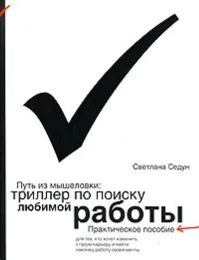 Путь из мышеловки: триллер по поиску любимой работы практическое пособие для тех, кто хочет изменить карьеру и найти, наконец, работу своей мечты