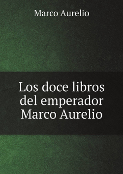 Los doce libros del emperador Marco Aurelio | Marco Aurelio